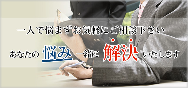 一人で悩まずお気軽にご相談下さいあなたの悩み一緒に解決いたします