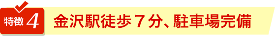 特徴4金沢駅徒歩７分、駐車場完備